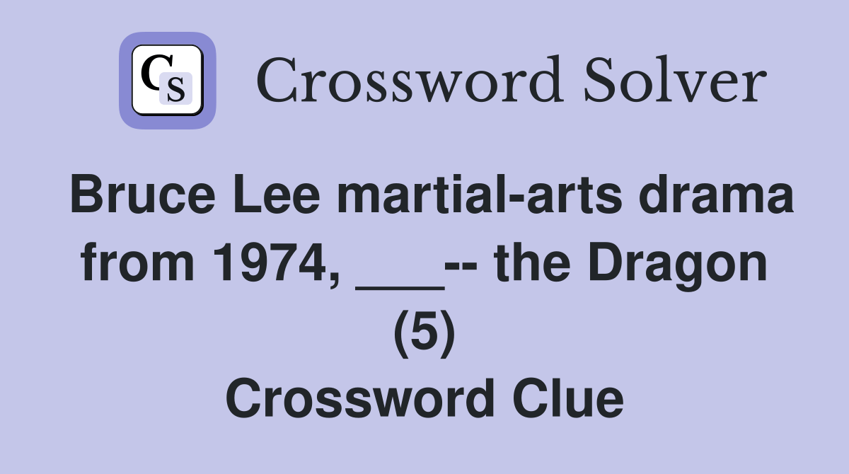 Bruce Lee martialarts drama from 1974, ___ the Dragon (5) Crossword Clue Answers